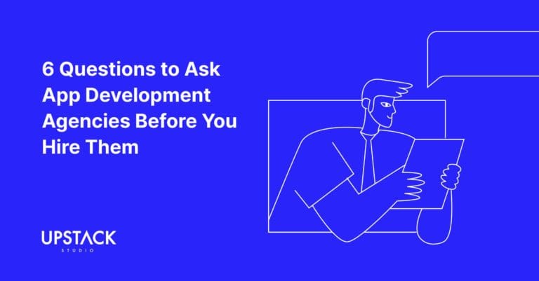 6 Questions to Ask App Development Agencies Before You Hire Them