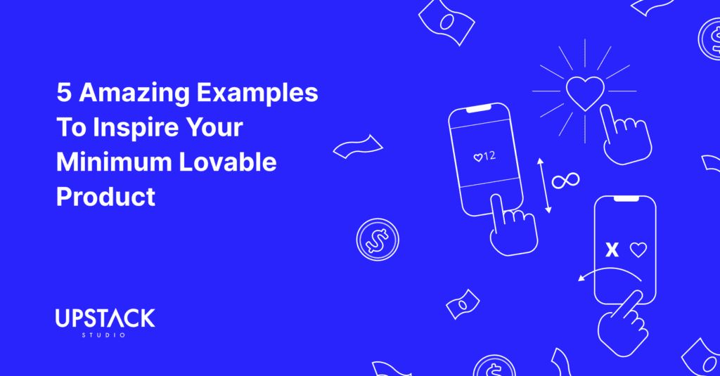 5 Amazing Examples to Inspire Your Minimum Lovable Product