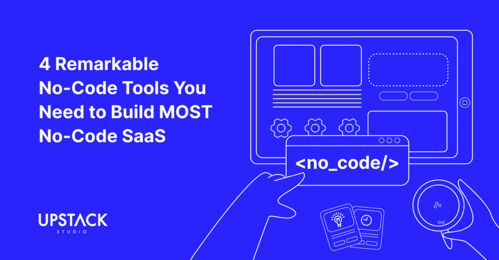 4 Remarkable No-Code Tools You Need to Build MOST No-Code SaaS